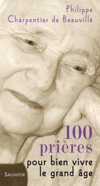 Couverture du livre « 100 prières pour bien vivre le grand âge » de Philippe Charpentier De Beauville aux éditions Salvator
