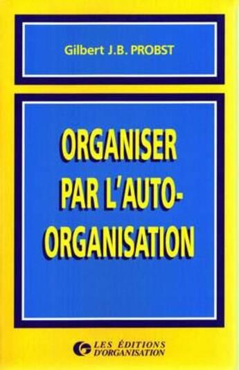 Couverture du livre « Organiser par l'auto-organisation » de G.J.B. Probst aux éditions Organisation