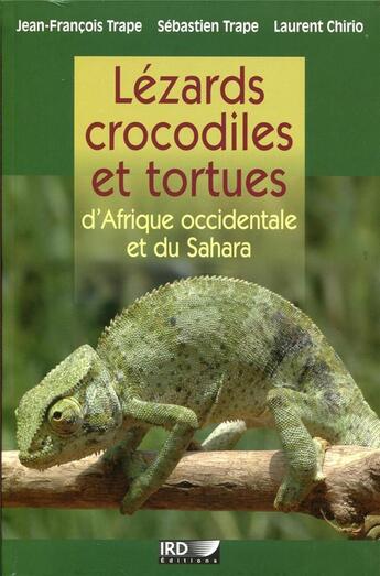 Couverture du livre « Lézards, crocodiles et tortues d'Afrique occidentale et du Sahara » de Jean-Francois Trape et Laurent Chirio et Sebastien Trape aux éditions Ird