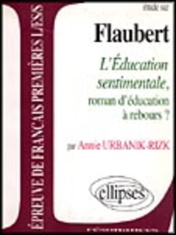 Couverture du livre « Étude sur Flaubert ; l'éducation sentimentale ; roman d'éducation à rebours ? » de Annie Urbanik-Rizk aux éditions Ellipses