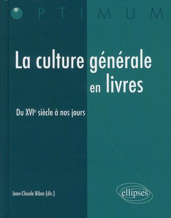 Couverture du livre « La culture générale en livres ; du XVIe siècle à nos jours » de Jean-Claude Bibas aux éditions Ellipses