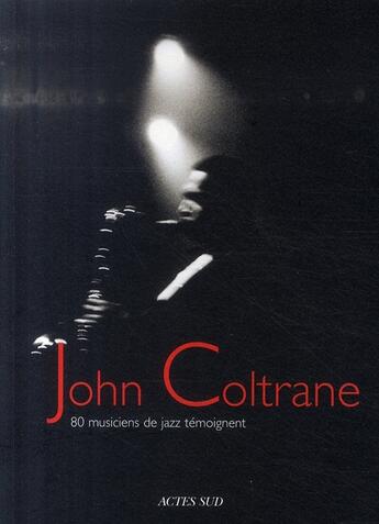 Couverture du livre « John Coltrane ; 80 musiciens de jazz témoignent » de Franck Medioni aux éditions Actes Sud