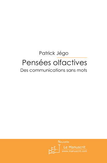 Couverture du livre « Pensées olfactives ; des communications sans mots » de Patrick Jego aux éditions Le Manuscrit