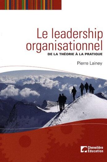 Couverture du livre « Le leadership organisationnel : de la théorie à la pratique » de Pierre Lainey aux éditions Cheneliere Mcgraw-hill