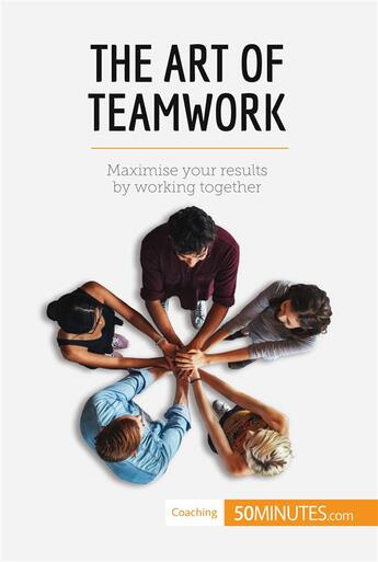 Couverture du livre « The Art of Teamwork : Maximise your results by working together » de 50minutes aux éditions 50minutes.com