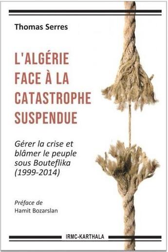 Couverture du livre « L'Algérie face à la catastrophe suspendue ; gérer la crise et blâmer le peuple sous Bouteflika (1999-2014) » de Thomas Serres aux éditions Karthala