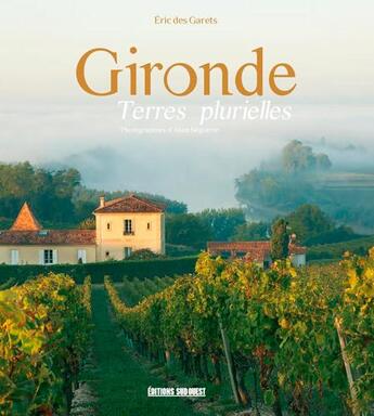 Couverture du livre « Gironde ; terres plurielles » de Eric Des Garets et Alain Beguerie aux éditions Sud Ouest Editions