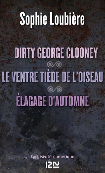 Couverture du livre « Dirty George Clooney ; le ventre tiède de l'oiseau ; élagage d'automne » de Sophie Loubiere aux éditions 12-21