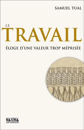 Couverture du livre « Le travail ; éloge d'une valeur trop méprisée » de Samuel Tual aux éditions Maxima