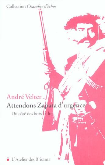 Couverture du livre « Attendons Zapata d'urgence ; brigands, bandits et hors la loi » de André Velter aux éditions Atelier Des Brisants