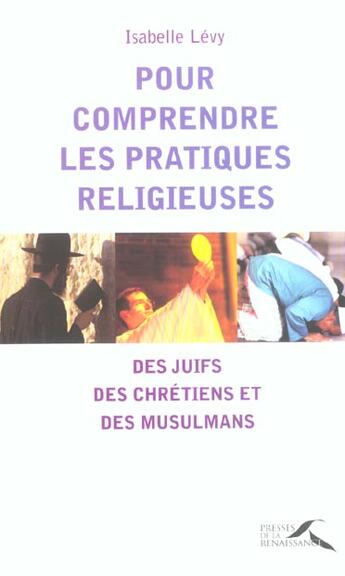 Couverture du livre « Pour comprendre les pratiques religieuses des juifs, des chretiens et des musulmans » de Isabelle Levy aux éditions Presses De La Renaissance