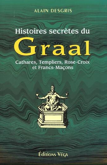 Couverture du livre « Histoires secretes du graal » de Alain Desgris aux éditions Vega