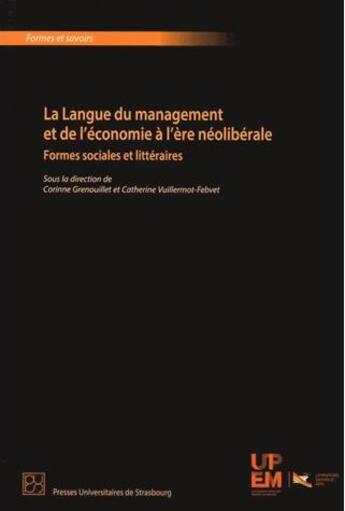 Couverture du livre « La langue du management et de l'économie à l'ère néolibérale : formes sociales et littéraires » de Corinne Grenouillet et Catherine Vuillermot-Febvet aux éditions Pu De Strasbourg