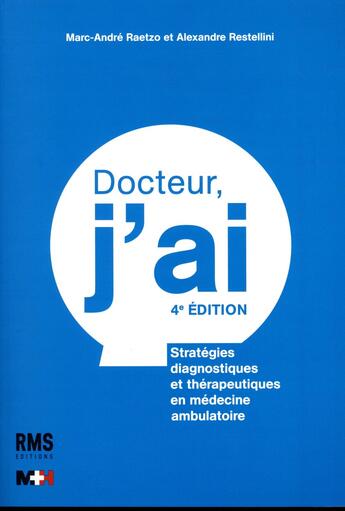 Couverture du livre « Docteur, j'ai... (4e édition) » de Marc-Andre Raetzo et Alexandre Restellini aux éditions Medecine Et Hygiene