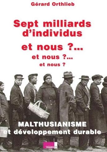 Couverture du livre « Sept milliards d'idividus et nous ? et nous ? et nous ? malthusianisme et développement durable » de Gerard Orthlieb aux éditions Chapitre Douze