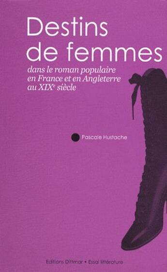 Couverture du livre « Destin de femmes dans le roman populaire en France et en Angleterre au XIX siècle » de Pascale Hustache aux éditions Dittmar