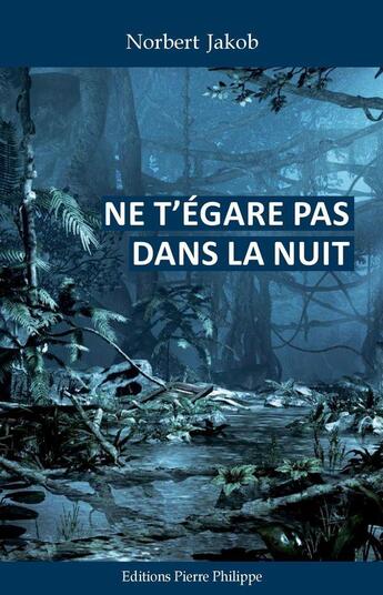 Couverture du livre « Ne t'égare pas dans le nuit » de Norbert Jakob aux éditions Pierre Philippe