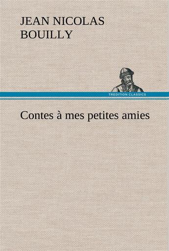 Couverture du livre « Contes a mes petites amies » de Jean-Nicolas Bouilly aux éditions Tredition