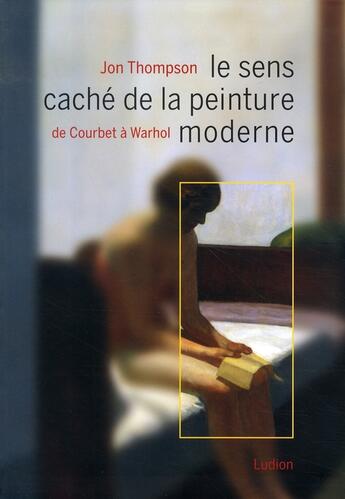 Couverture du livre « Le sens caché de la peinture moderne » de Jon Thompson aux éditions Ludion