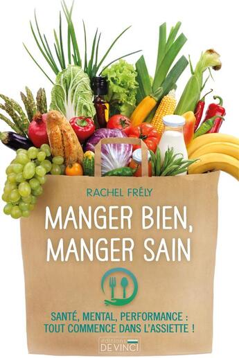 Couverture du livre « Manger bien, manger sain : santé, mental, performance : tout commence dans l'assiette ! » de Rachel Frely aux éditions De Vinci