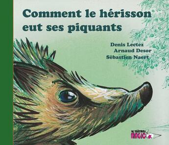 Couverture du livre « Comment le hérisson eut ses piquants » de Sebastien Naert et Denis Lectez et Arnaud Desor aux éditions Le Teetras Magic