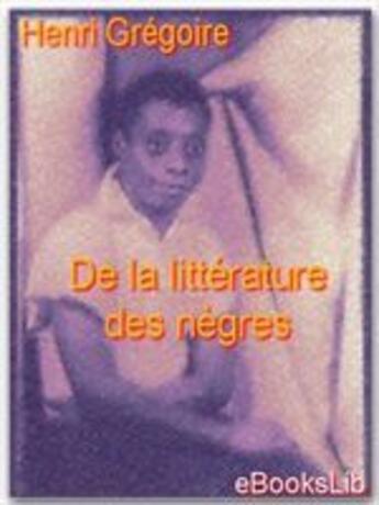 Couverture du livre « De la littérature des nègres » de Henri Grégoire aux éditions Ebookslib