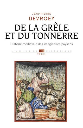 Couverture du livre « De la grêle et du tonnerre : Histoire médiévale des imaginaires paysans » de Jean-Pierre Devroey aux éditions Seuil