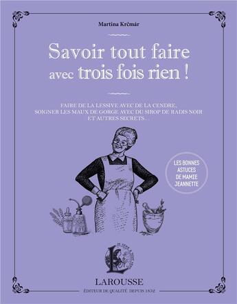 Couverture du livre « Savoir tout faire avec trois fois rien ! les bonnes astuces de mamie Jeannette » de Martina Kremar aux éditions Larousse