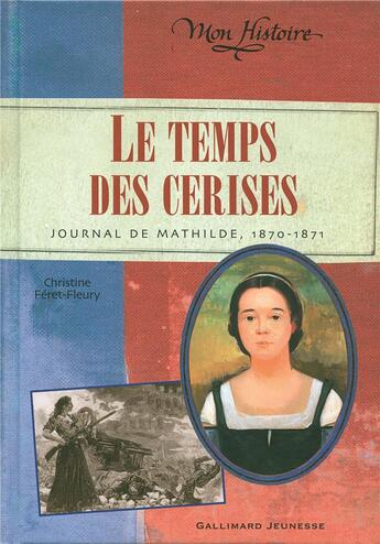 Couverture du livre « Le Temps des cerises : Journal de Mathilde, 1870-1871 » de Christine Feret-Fleury aux éditions Gallimard-jeunesse