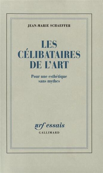 Couverture du livre « Les célibataires de l'art ; pour une esthétique sans mythes » de Jean-Marie Schaeffer aux éditions Gallimard