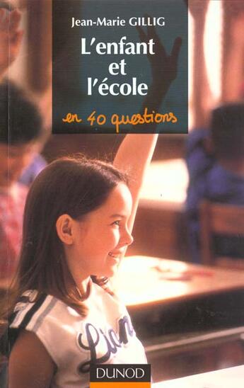 Couverture du livre « L'Enfant Et L'Ecole En 40 Questions » de Jean-Marie Gillig aux éditions Dunod