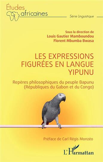 Couverture du livre « Les expressions figurées en langue yipunu : repères philosophiques du peuple Bapunu (Républiques du Gabon et du Congo) » de Louis Gautier Mamboundou et Florent Mbumba Bwasa aux éditions L'harmattan