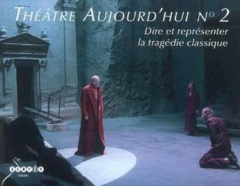 Couverture du livre « THEATRE D'AUJOURD'HUI T.2 ; dire et représenter la tragédie classique » de Theatre D'Aujourd'Hui aux éditions Reseau Canope