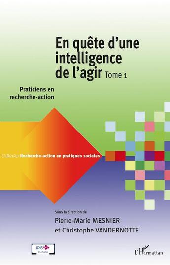 Couverture du livre « RECHERCHE-ACTION EN PRATIQUES SOCIALES : en quête d'une intelligence de l'agir t.1 ; praticiens en recherche-action » de Christophe Vandernotte et Pierre-Marie Mesnier aux éditions L'harmattan