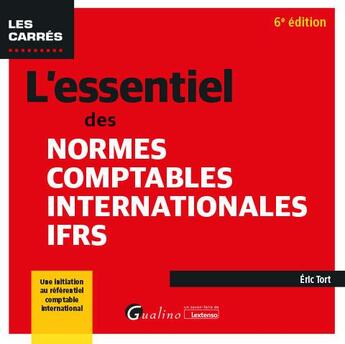 Couverture du livre « L'essentiel des normes comptables internationales IFRS : une initiation au référentiel comptable international (normes IFRS) (6e édition) » de Eric Tort aux éditions Gualino