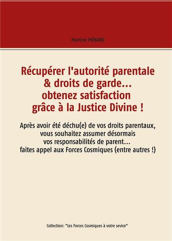 Couverture du livre « Récupérer l'autorité parentale & droits de garde... obtenez satisfaction grâce à la justice divine ! » de Martine Menard aux éditions Books On Demand