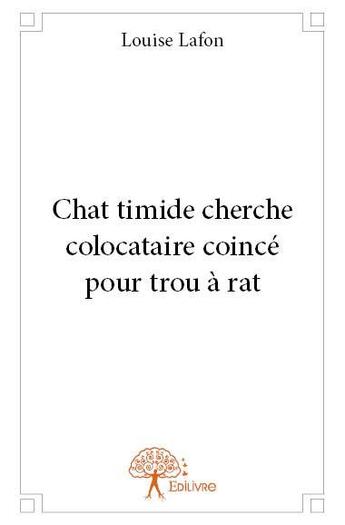 Couverture du livre « Chat timide cherche colocataire coincé pour trou à rat » de Louise Lafon aux éditions Edilivre