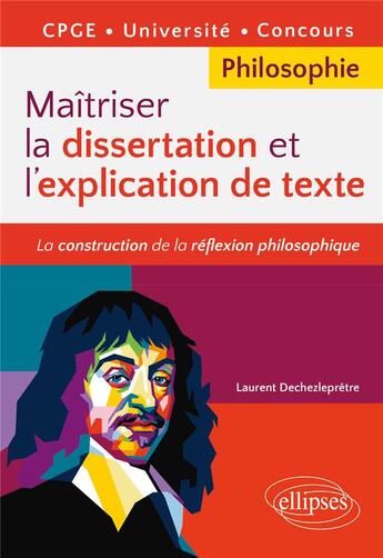 Couverture du livre « Maîtriser la dissertation et l'explication de texte en philosophie : la construction de la réflexion » de Laurent Dechezlepretre aux éditions Ellipses