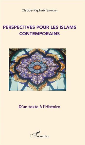 Couverture du livre « Perspectives pour les islams contemporains ; d'un texte à l'histoire » de Claude-Raphael Samama aux éditions L'harmattan