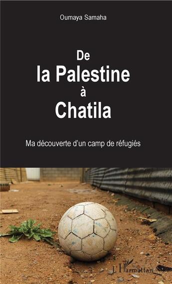 Couverture du livre « De la Palestine à Chatila ; ma découverte d'un camp de réfugiés » de Oumaya Samaha aux éditions L'harmattan