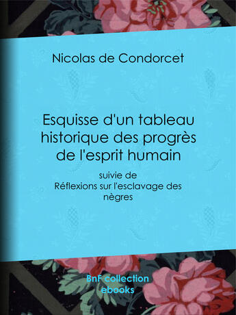 Couverture du livre « Esquisse d'un tableau historique des progrès de l'esprit humain » de Nicolas De Condorcet aux éditions Epagine