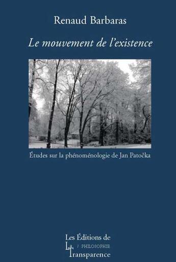 Couverture du livre « Le mouvement de l'existence ; études sur la phénoménologie de patocka » de Renaud Barbaras aux éditions Transparence