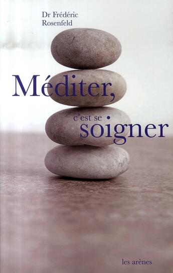 Couverture du livre « Méditer c'est se soigner » de Frederic Rosenfeld aux éditions Arenes