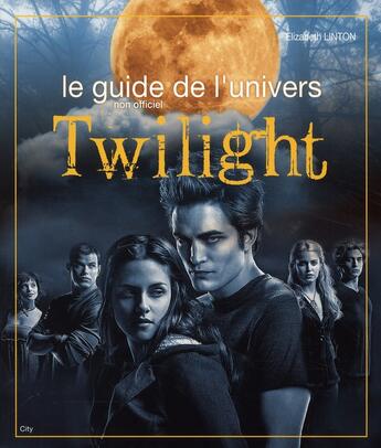 Couverture du livre « Le guide de l'univers de Twilight » de Elizabeth Linton aux éditions City