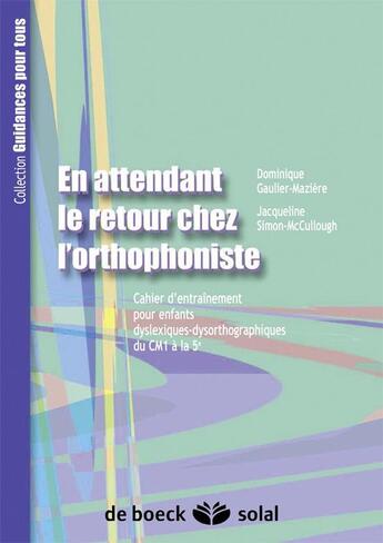 Couverture du livre « En attendant le retour chez l'orthophoniste Tome 2 : cahier d'entraînement pour enfants dyslexiques dysorthographiques du CM1 à la 5ème » de Jacqueline Simon-Mccullough et Dominique Gaulier-Maziere aux éditions Solal