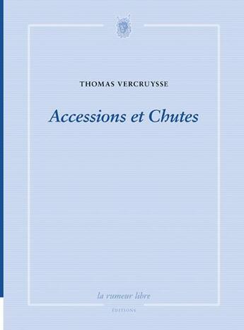 Couverture du livre « Accessions et chutes » de Thomas Vercruysse aux éditions La Rumeur Libre