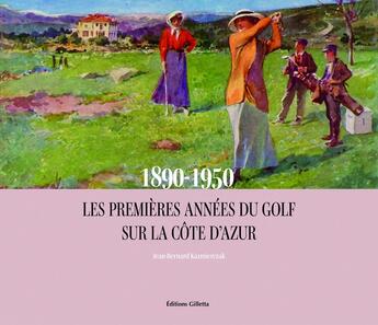 Couverture du livre « Les premières années du golf sur la Côte d'Azur : 1890-1950 » de Jean-Bernard Kazmierczak aux éditions Gilletta