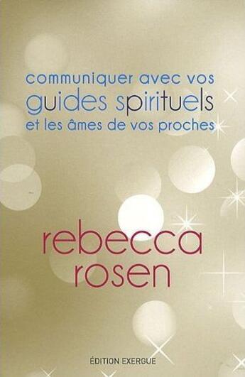 Couverture du livre « Communiquez avec vos guides spirituels et les âmes de vos proches » de Rebecca Rosen aux éditions Exergue