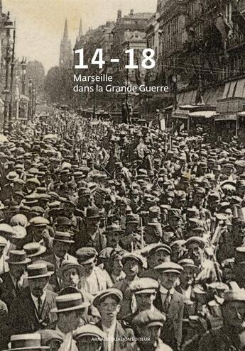 Couverture du livre « 14-18 ; Marseille dans la Grande Guerre » de  aux éditions Arnaud Bizalion