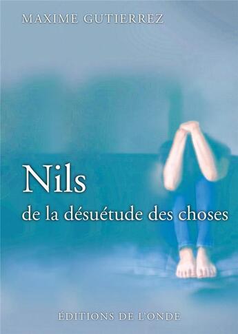 Couverture du livre « Nils, de la desuetude des choses » de Maxime Gutierrez aux éditions De L'onde